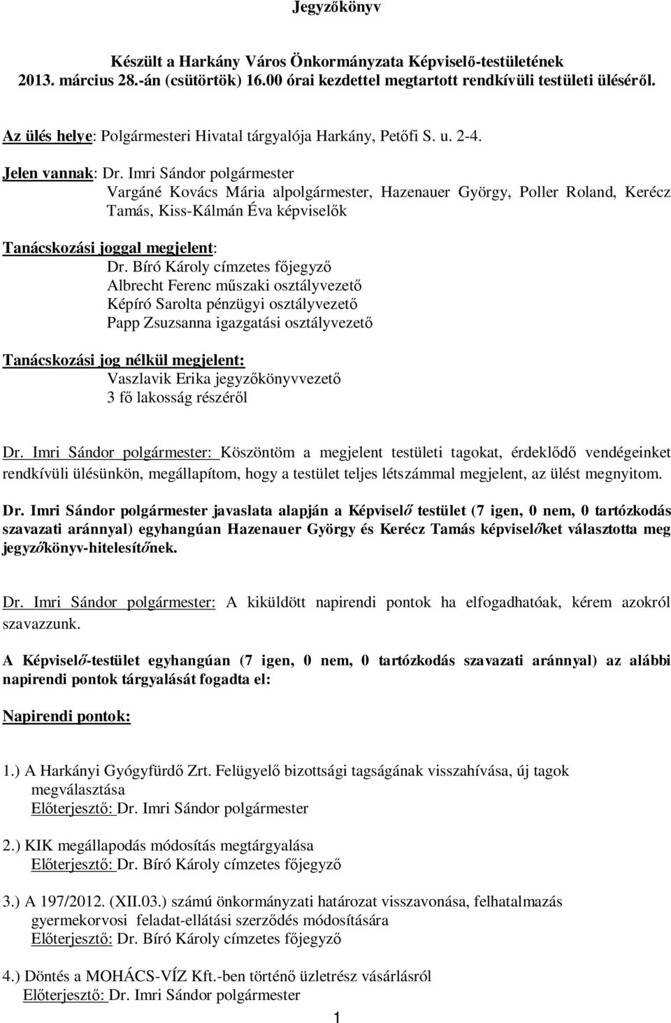 Imri Sándor polgármester Vargáné Kovács Mária alpolgármester, Hazenauer György, Poller Roland, Kerécz Tamás, Kiss-Kálmán Éva képvisel k Tanácskozási joggal megjelent: Dr.