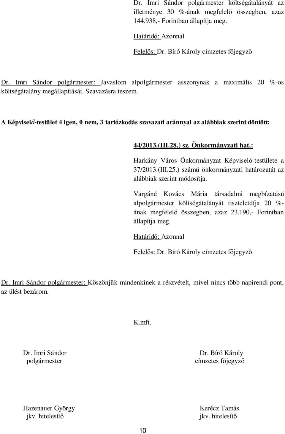 A Képvisel -testület 4 igen, 0 nem, 3 tartózkodás szavazati aránnyal az alábbiak szerint döntött: 44/2013.(III.28.) sz. Önkormányzati hat.: Harkány Város Önkormányzat Képvisel -testülete a 37/2013.