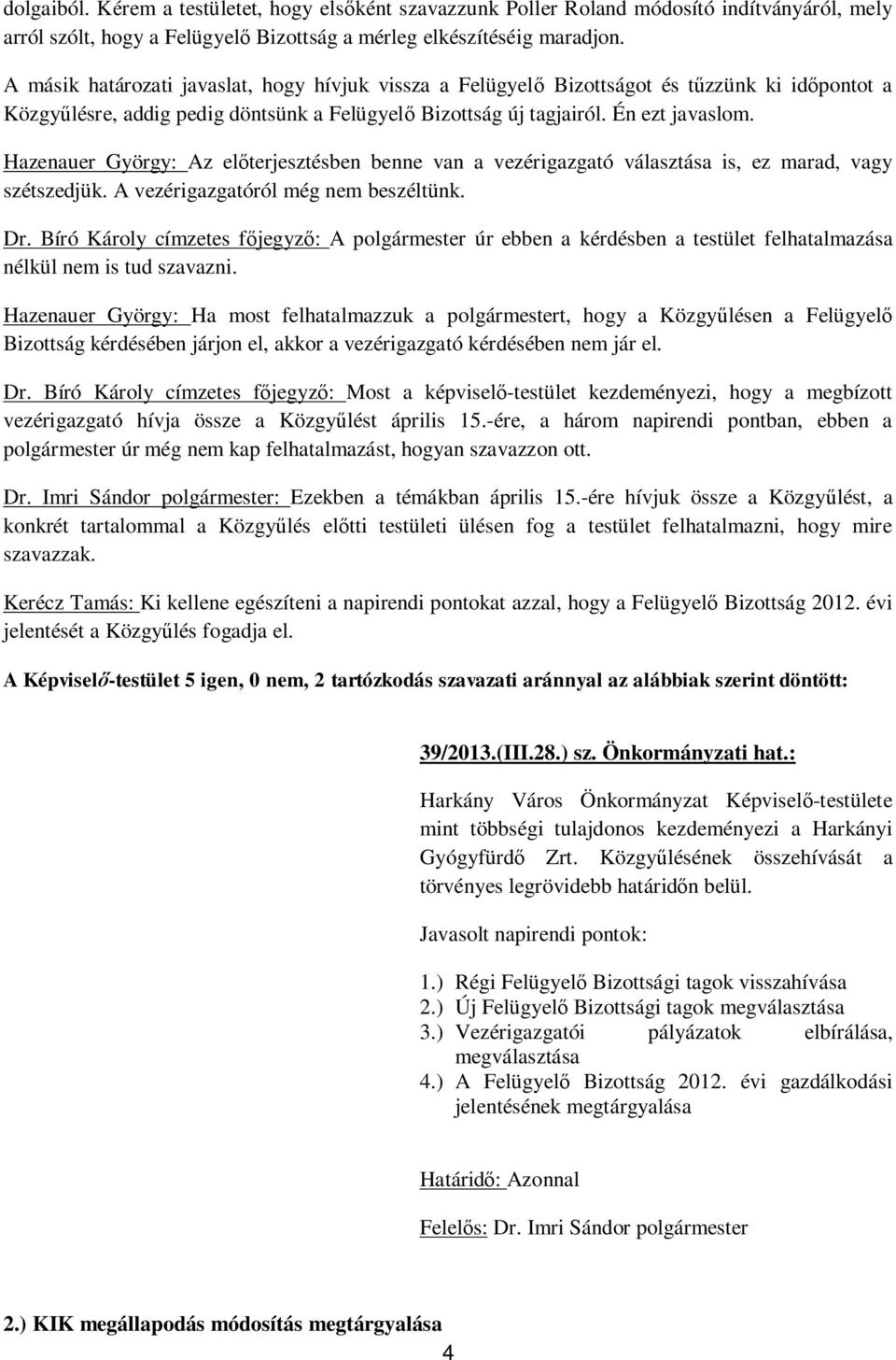 Hazenauer György: Az el terjesztésben benne van a vezérigazgató választása is, ez marad, vagy szétszedjük. A vezérigazgatóról még nem beszéltünk. Dr.