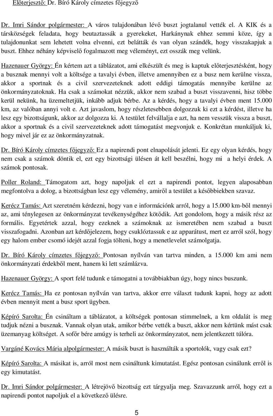 buszt. Ehhez néhány képvisel fogalmazott meg véleményt, ezt osszák meg velünk.