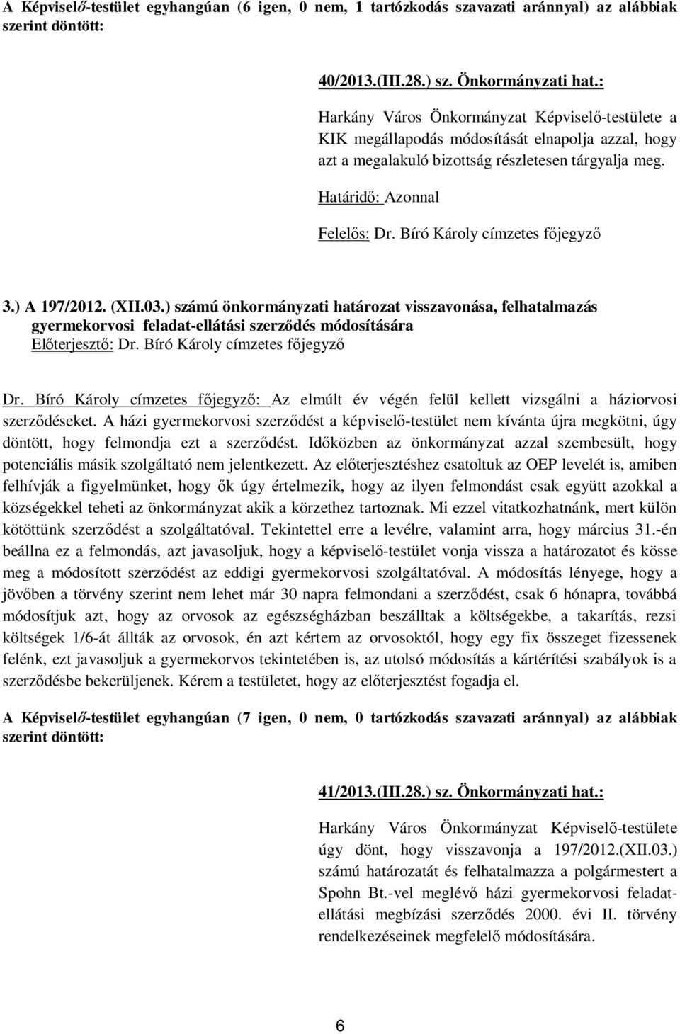 Bíró Károly címzetes f jegyz 3.) A 197/2012. (XII.03.) számú önkormányzati határozat visszavonása, felhatalmazás gyermekorvosi feladat-ellátási szerz dés módosítására El terjeszt : Dr.