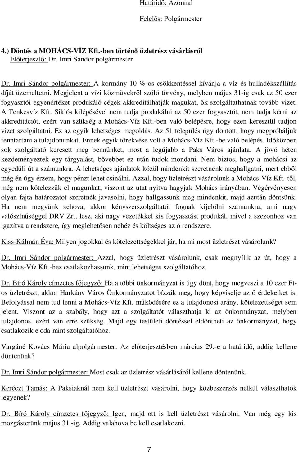 Megjelent a vízi közm vekr l szóló törvény, melyben május 31-ig csak az 50 ezer fogyasztói egyenértéket produkáló cégek akkreditálhatják magukat, k szolgáltathatnak tovább vizet. A Tenkesvíz Kft.