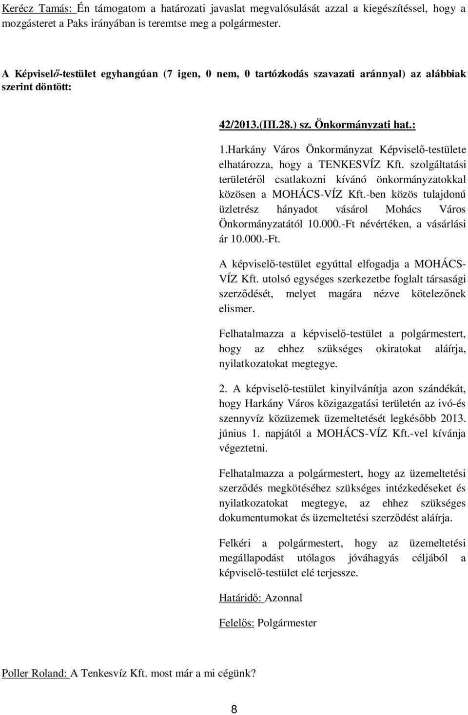 Harkány Város Önkormányzat Képvisel -testülete elhatározza, hogy a TENKESVÍZ Kft. szolgáltatási területér l csatlakozni kívánó önkormányzatokkal közösen a MOHÁCS-VÍZ Kft.