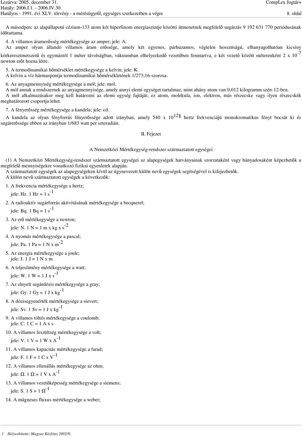 Az amper olyan állandó villamos áram erssége, amely két egyenes, párhuzamos, végtelen hosszúságú, elhanyagolhatóan kicsiny körkeresztmetszet és egymástól 1 méter távolságban, vákuumban elhelyezked