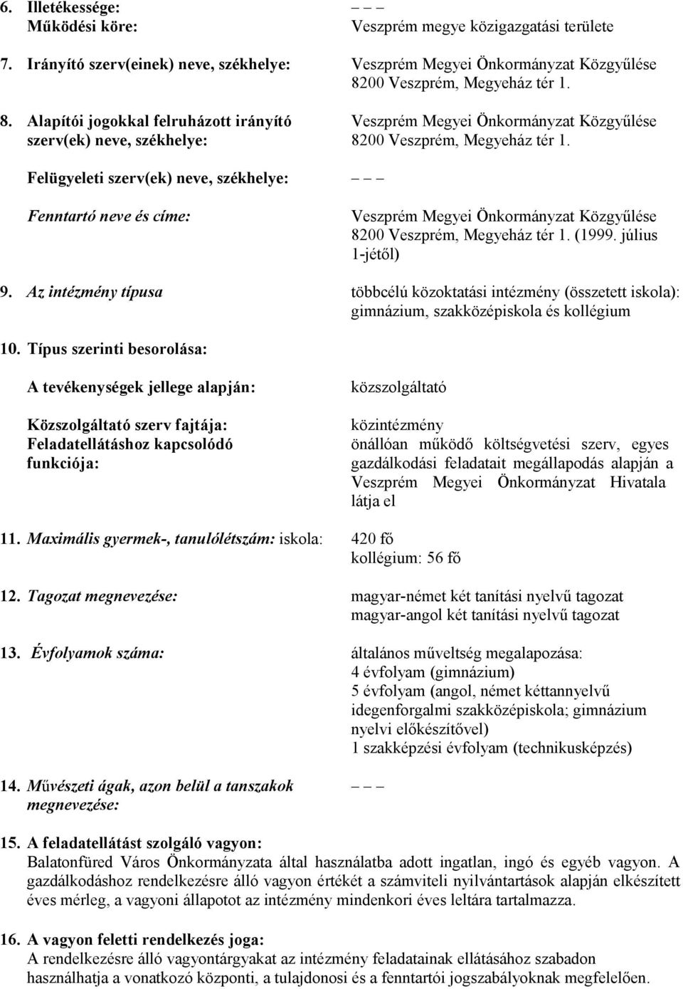 Felügyeleti szerv(ek) neve, székhelye: Fenntartó neve és címe: Veszprém Megyei Önkormányzat Közgyűlése 8200 Veszprém, Megyeház tér 1. (1999. július 1-jétől) 9.