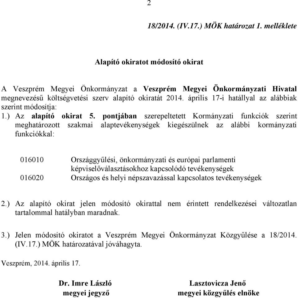 április 17-i hatállyal az alábbiak szerint módosítja: 1.) Az alapító okirat 5.