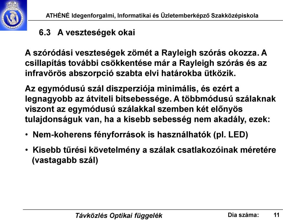 Az egymódusú szál diszperziója minimális, és ezért a legnagyobb az átviteli bitsebessége.