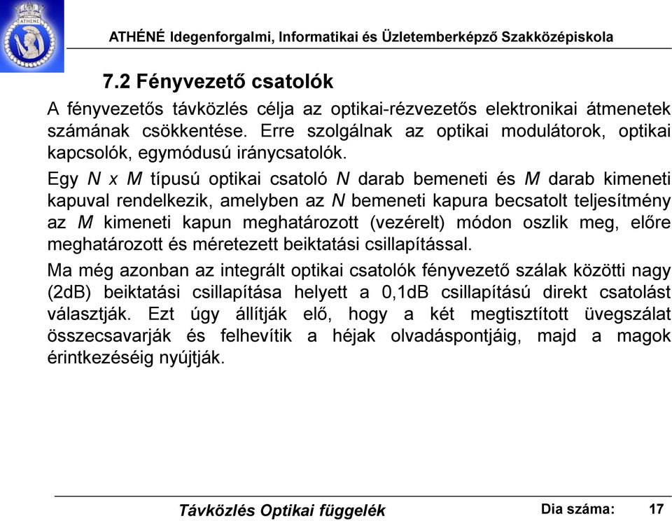 Egy N x M típusú optikai csatoló N darab bemeneti és M darab kimeneti kapuval rendelkezik, amelyben az N bemeneti kapura becsatolt teljesítmény az M kimeneti kapun meghatározott (vezérelt) módon