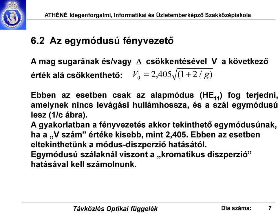 A gyakorlatban a fényvezetés akkor tekinthető egymódusúnak, ha a V szám értéke kisebb, mint 2,405.