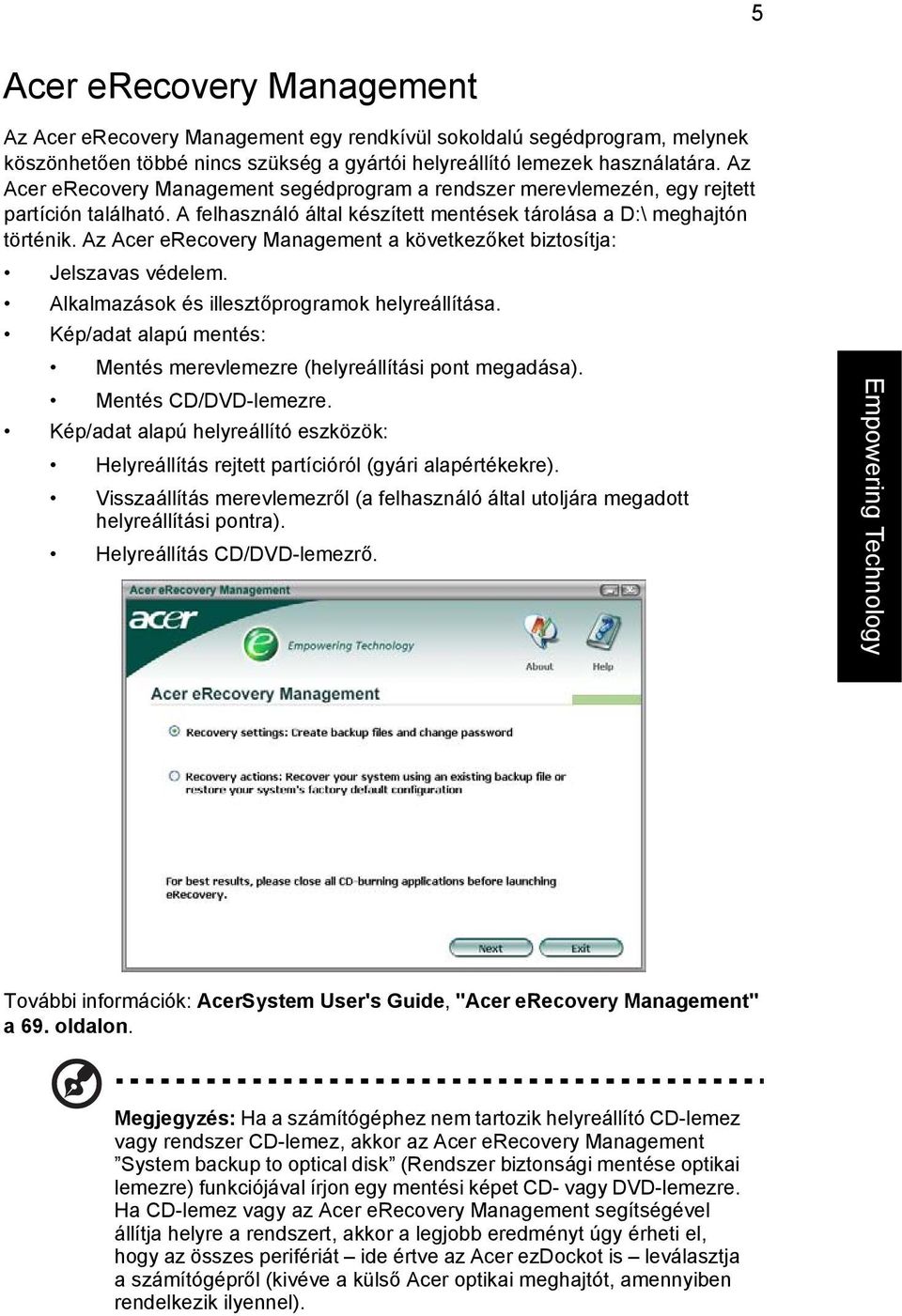 Az Acer erecovery Management a következőket biztosítja: Jelszavas védelem. Alkalmazások és illesztőprogramok helyreállítása. Kép/adat alapú mentés: Mentés merevlemezre (helyreállítási pont megadása).