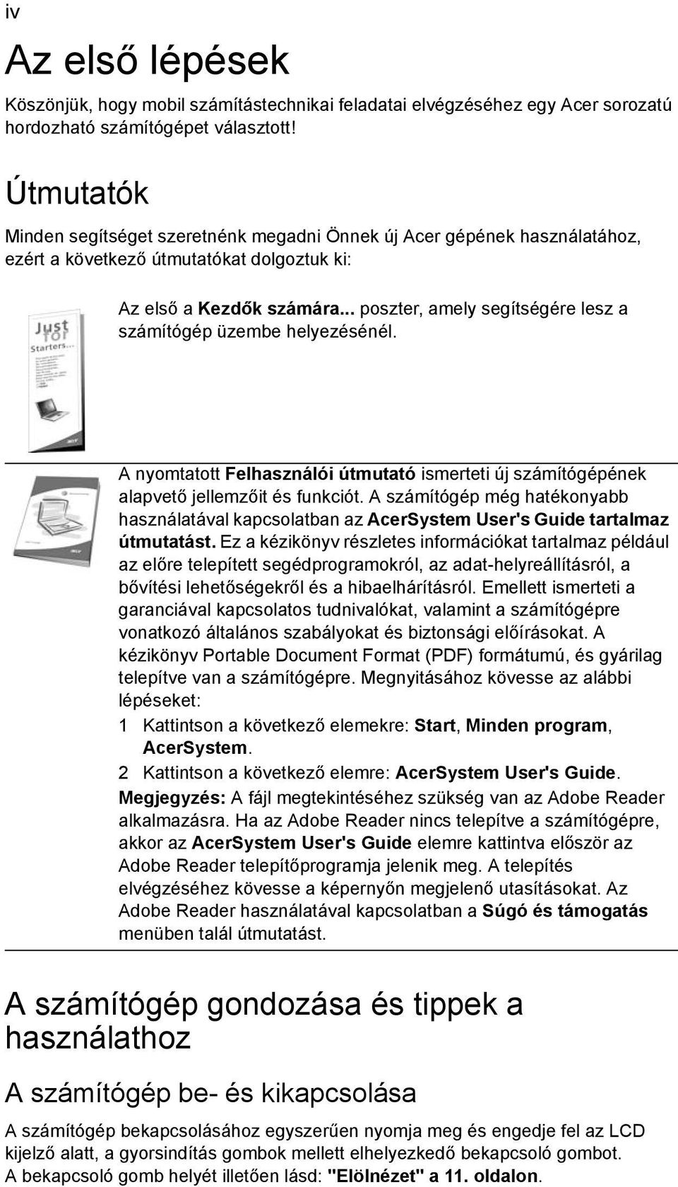 .. poszter, amely segítségére lesz a számítógép üzembe helyezésénél. A nyomtatott Felhasználói útmutató ismerteti új számítógépének alapvető jellemzőit és funkciót.