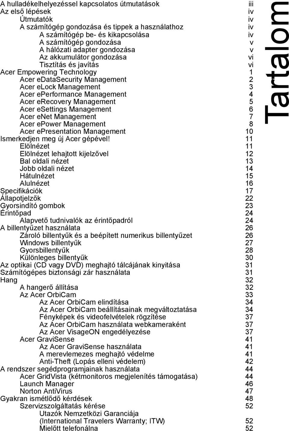Acer erecovery Management 5 Acer esettings Management 6 Acer enet Management 7 Acer epower Management 8 Acer epresentation Management 10 Ismerkedjen meg új Acer gépével!