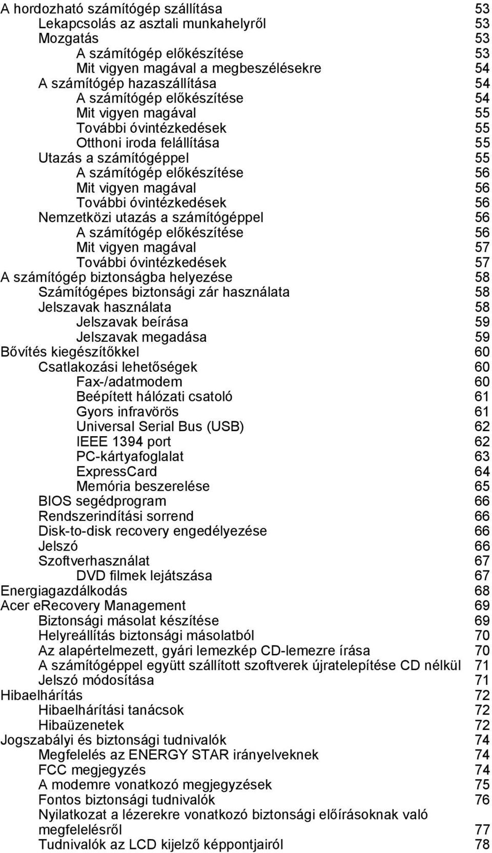 óvintézkedések 56 Nemzetközi utazás a számítógéppel 56 A számítógép előkészítése 56 Mit vigyen magával 57 További óvintézkedések 57 A számítógép biztonságba helyezése 58 Számítógépes biztonsági zár