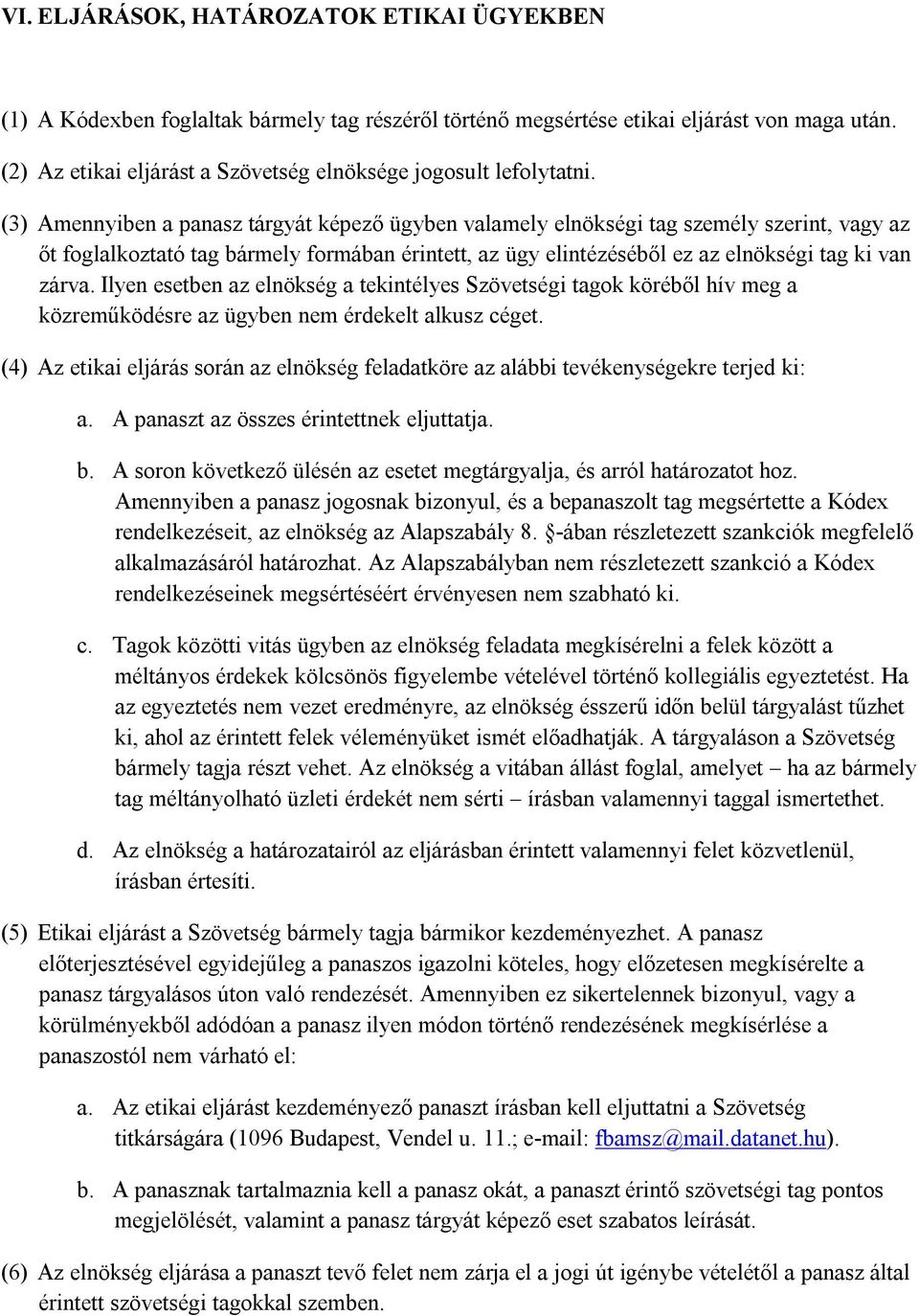 (3) Amennyiben a panasz tárgyát képező ügyben valamely elnökségi tag személy szerint, vagy az őt foglalkoztató tag bármely formában érintett, az ügy elintézéséből ez az elnökségi tag ki van zárva.