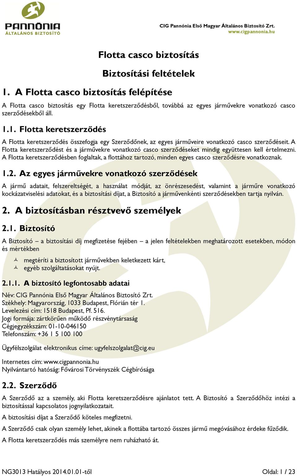 1. Flotta keretszerződés A Flotta keretszerződés összefogja egy Szerződőnek, az egyes járműveire vonatkozó casco szerződéseit.