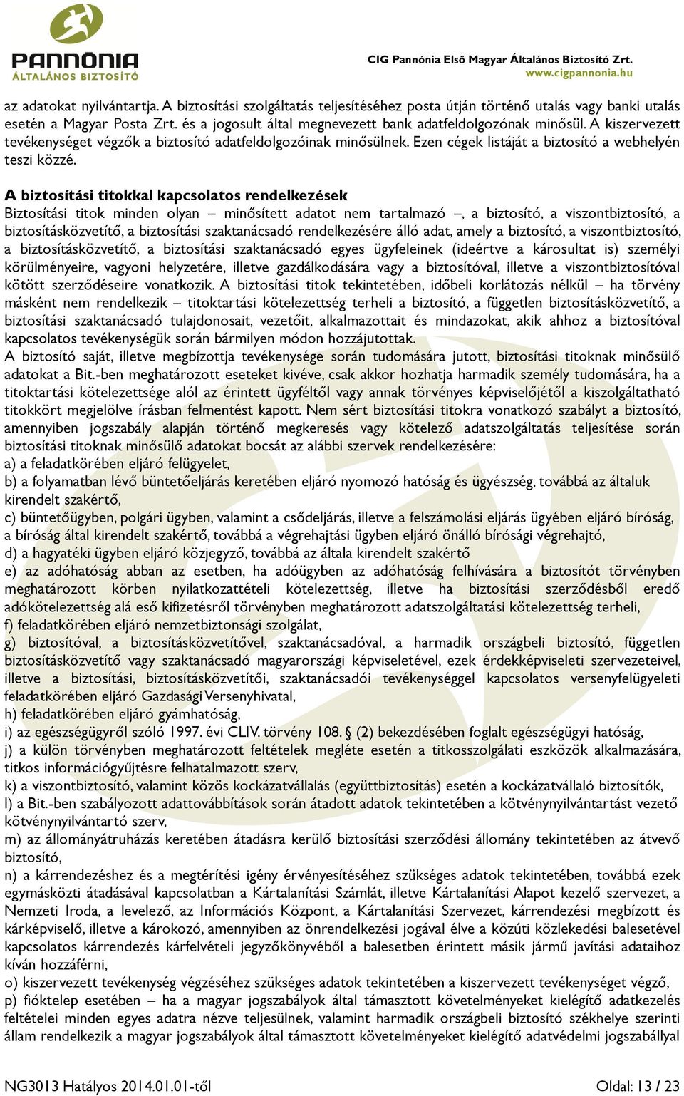 A biztosítási titokkal kapcsolatos rendelkezések Biztosítási titok minden olyan minősített adatot nem tartalmazó, a biztosító, a viszontbiztosító, a biztosításközvetítő, a biztosítási szaktanácsadó