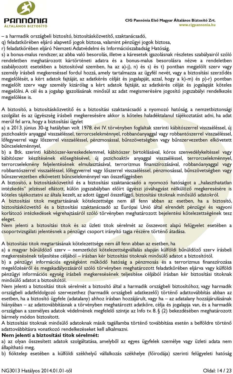 bonus-malus besorolásra nézve a rendeletben szabályozott esetekben a biztosítóval szemben, ha az a)-j), n) és s) és t) pontban megjelölt szerv vagy személy írásbeli megkereséssel fordul hozzá, amely