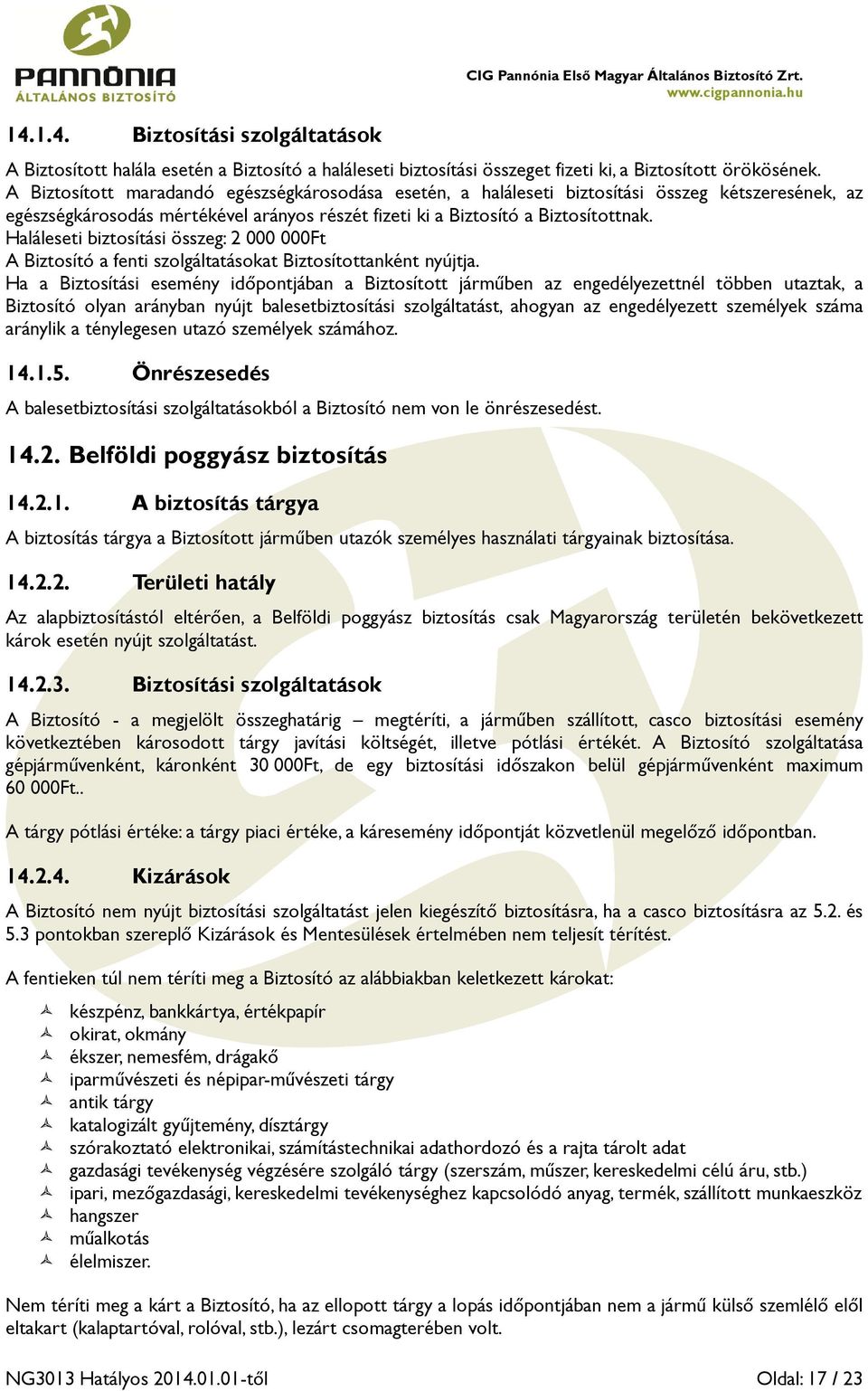 Haláleseti biztosítási összeg: 2 000 000Ft A Biztosító a fenti szolgáltatásokat Biztosítottanként nyújtja.