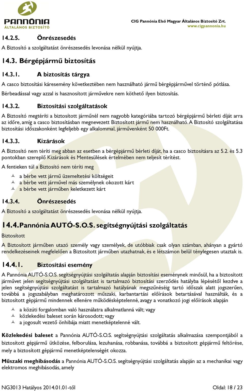Biztosítási szolgáltatások A Biztosító megtéríti a biztosított járműnél nem nagyobb kategóriába tartozó bérgépjármű bérleti díját arra az időre, amíg a casco biztosításban megnevezett Biztosított