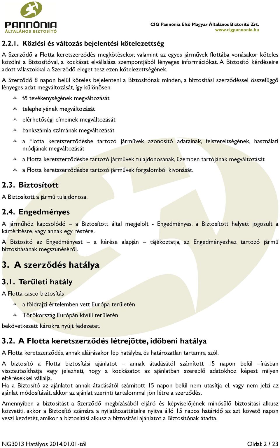 A Biztosító kérdéseire adott válaszokkal a Szerződő eleget tesz ezen kötelezettségének.
