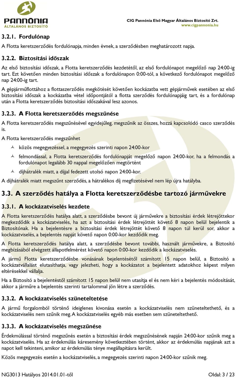 A gépjárműflottához a flottaszerződés megkötését követően kockázatba vett gépjárművek esetében az első biztosítási időszak a kockázatba vétel időpontjától a flotta szerződés fordulónapjáig tart, és a