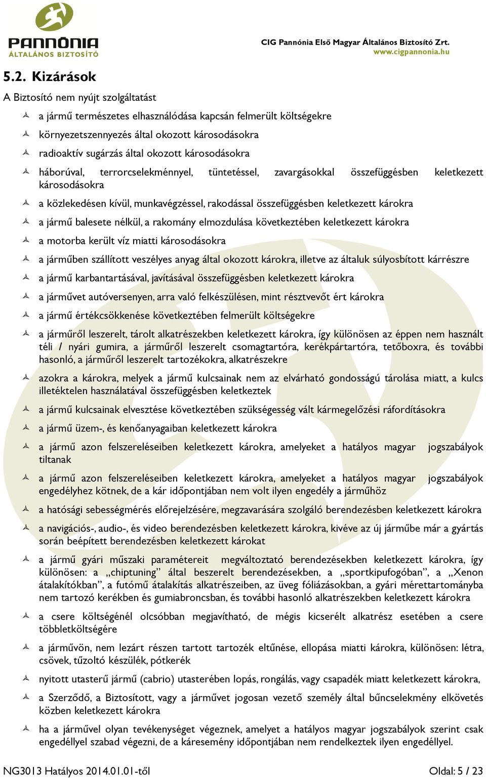 háborúval, terrorcselekménnyel, tüntetéssel, zavargásokkal összefüggésben keletkezett károsodásokra a közlekedésen kívül, munkavégzéssel, rakodással összefüggésben keletkezett károkra a jármű
