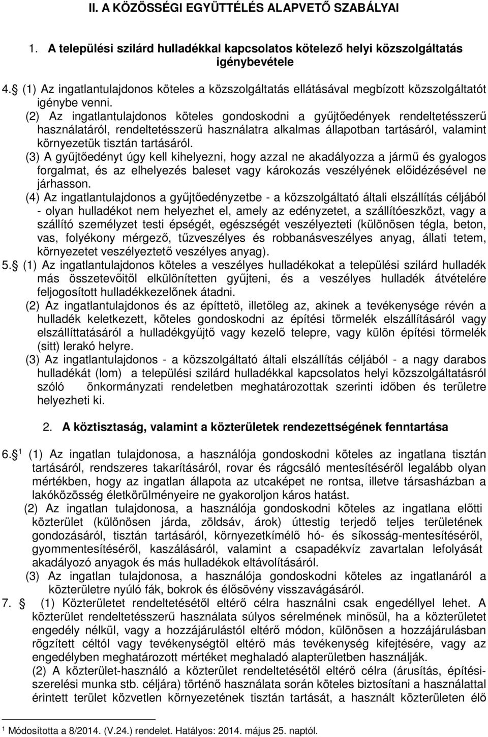 (2) Az ingatlantulajdonos köteles gondoskodni a gyűjtőedények rendeltetésszerű használatáról, rendeltetésszerű használatra alkalmas állapotban tartásáról, valamint környezetük tisztán tartásáról.