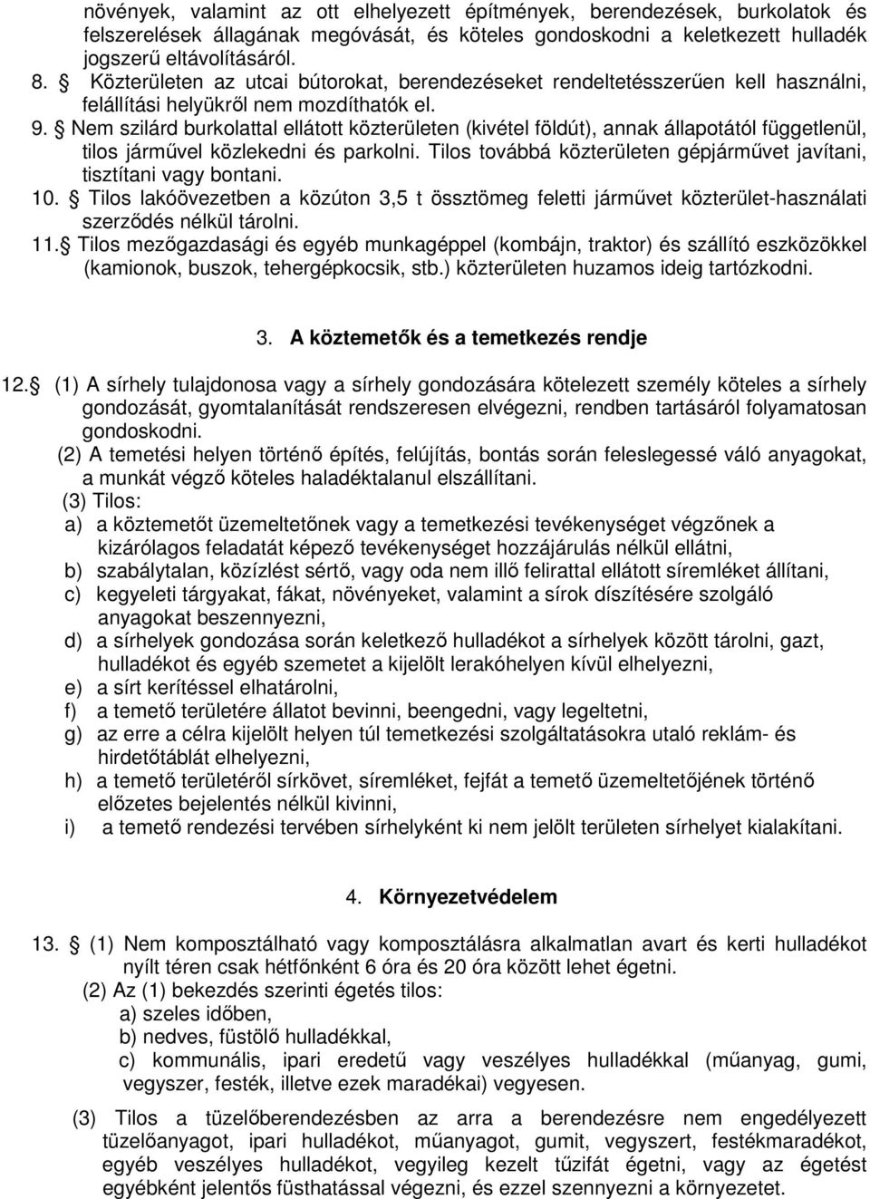 Nem szilárd burkolattal ellátott közterületen (kivétel földút), annak állapotától függetlenül, tilos járművel közlekedni és parkolni.