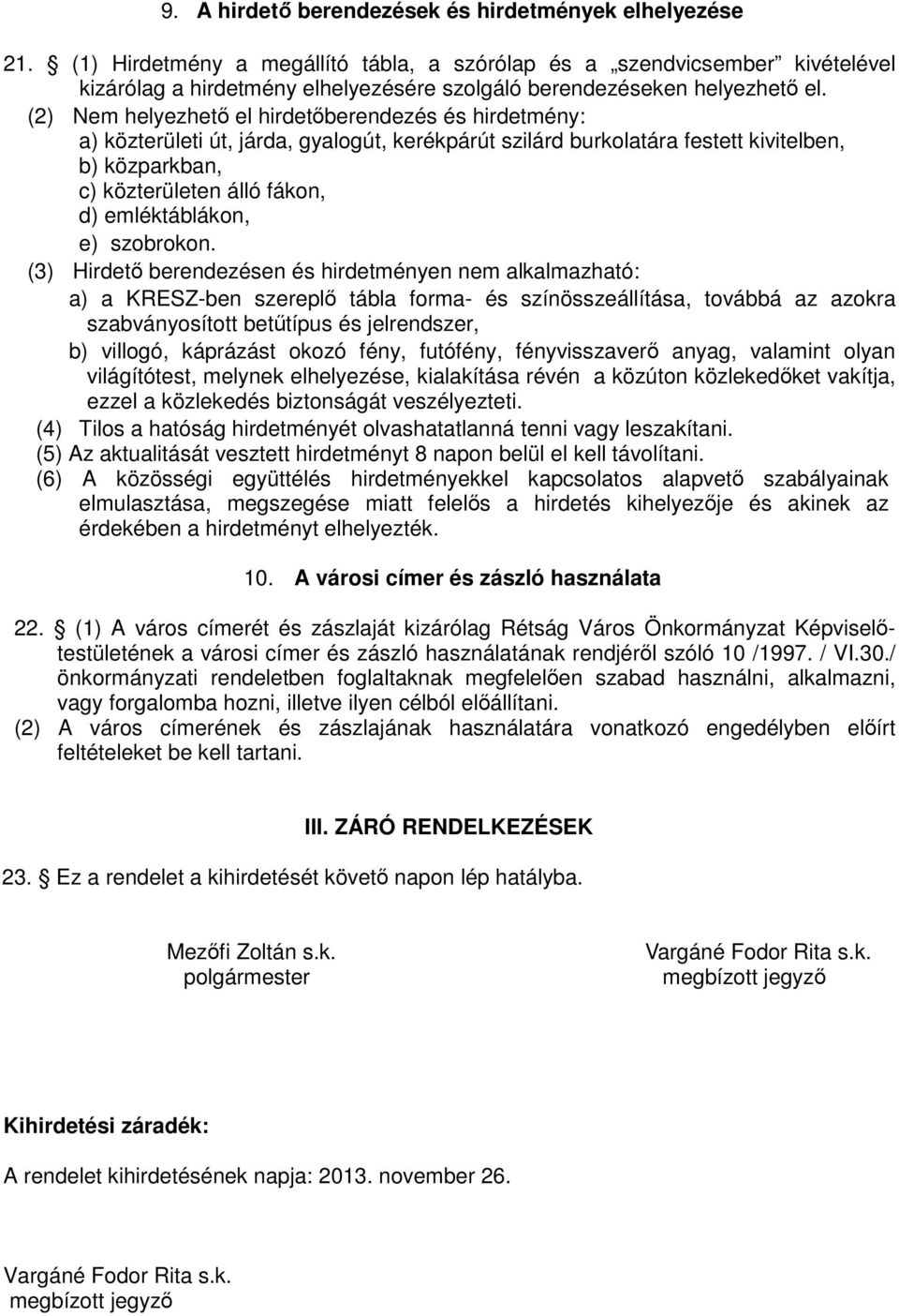 (2) Nem helyezhető el hirdetőberendezés és hirdetmény: a) közterületi út, járda, gyalogút, kerékpárút szilárd burkolatára festett kivitelben, b) közparkban, c) közterületen álló fákon, d)