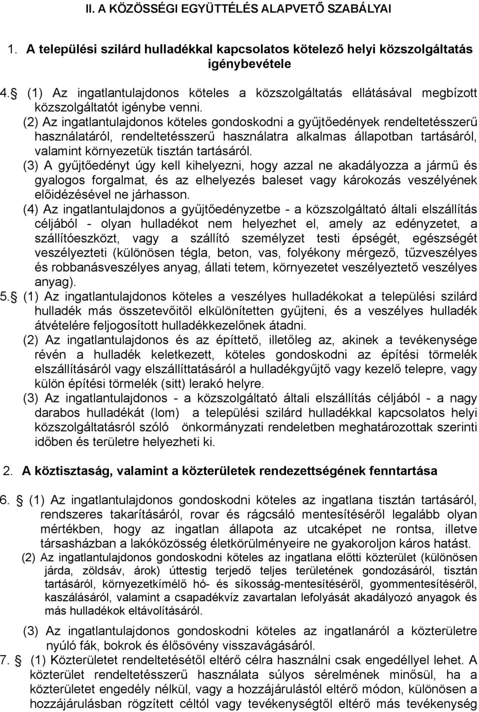 (2) Az ingatlantulajdonos köteles gondoskodni a gyűjtőedények rendeltetésszerű használatáról, rendeltetésszerű használatra alkalmas állapotban tartásáról, valamint környezetük tisztán tartásáról.