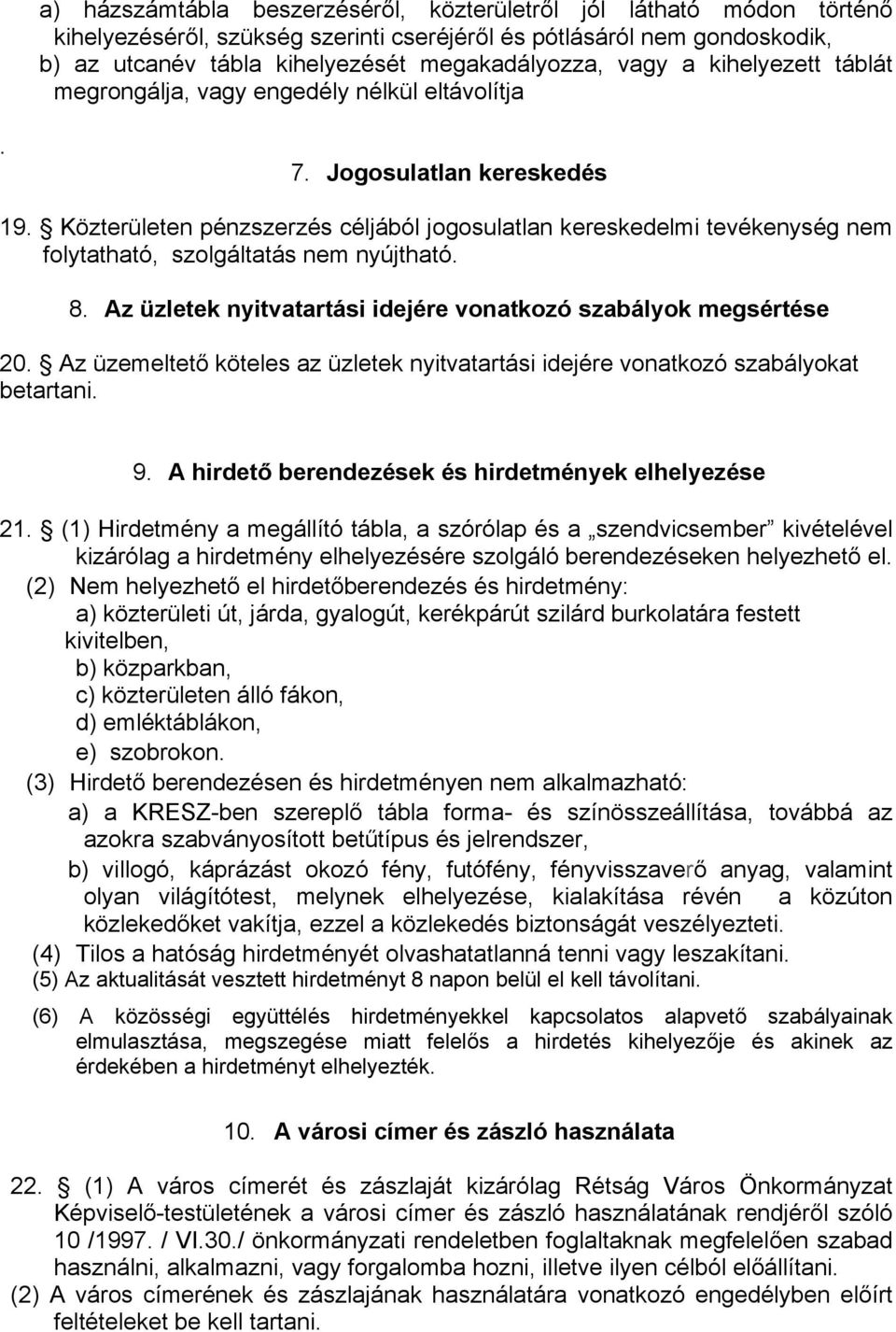 Közterületen pénzszerzés céljából jogosulatlan kereskedelmi tevékenység nem folytatható, szolgáltatás nem nyújtható. 8. Az üzletek nyitvatartási idejére vonatkozó szabályok megsértése 20.