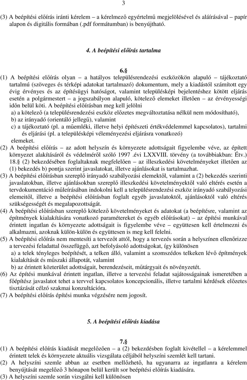 és az építésügyi hatóságot, valamint településképi bejelentéshez kötött eljárás esetén a polgármestert a jogszabályon alapuló, kötelező elemeket illetően az érvényességi időn belül köti.