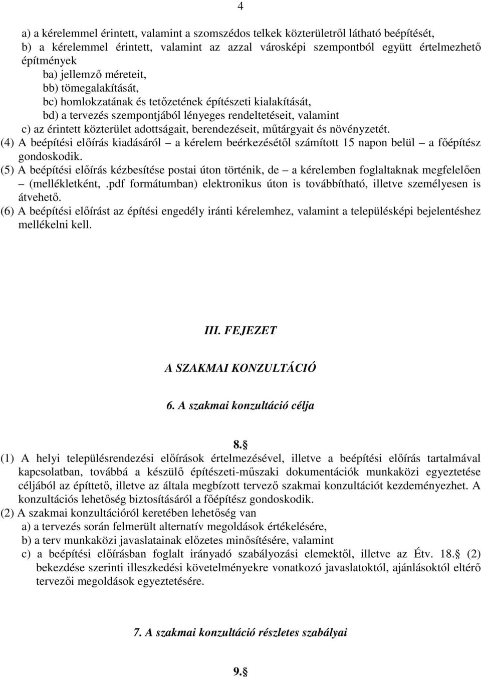 berendezéseit, műtárgyait és növényzetét. (4) A beépítési előírás kiadásáról a kérelem beérkezésétől számított 15 napon belül a főépítész gondoskodik.