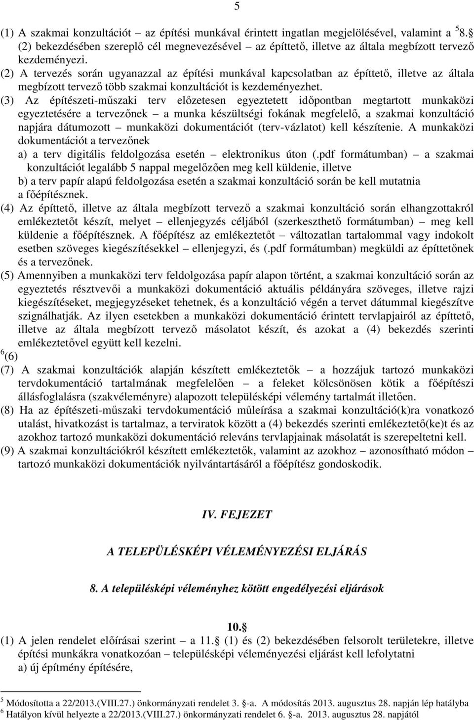 (2) A tervezés során ugyanazzal az építési munkával kapcsolatban az építtető, illetve az általa megbízott tervező több szakmai konzultációt is kezdeményezhet.