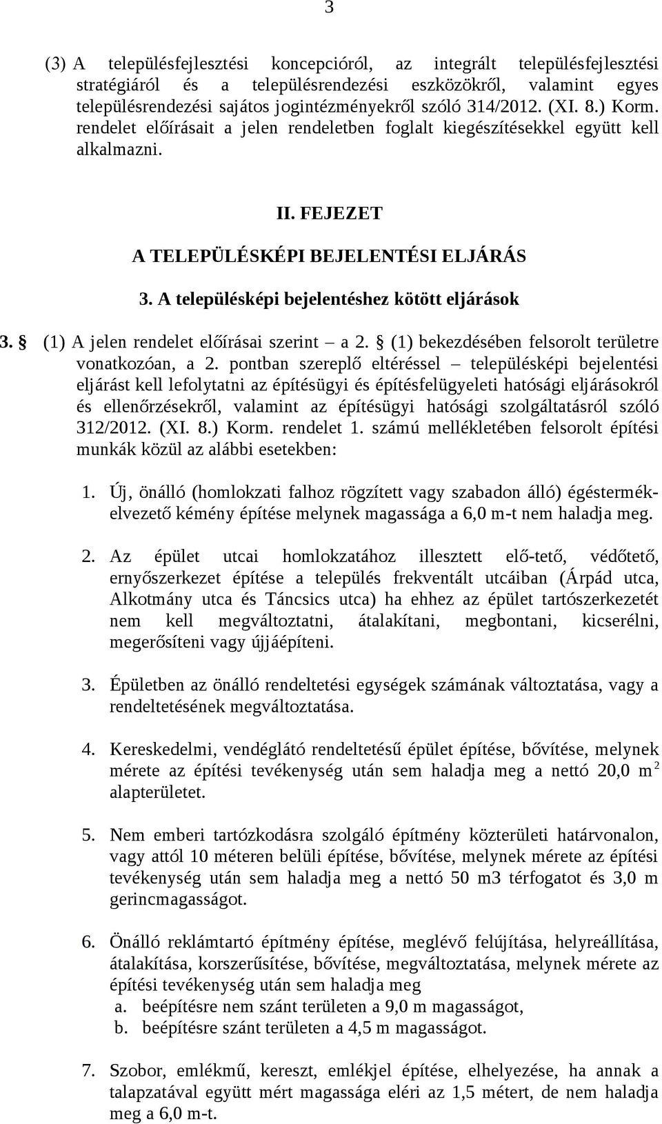 A településképi bejelentéshez kötött eljárások 3. (1) A jelen rendelet előírásai szerint a 2. (1) bekezdésében felsorolt területre vonatkozóan, a 2.