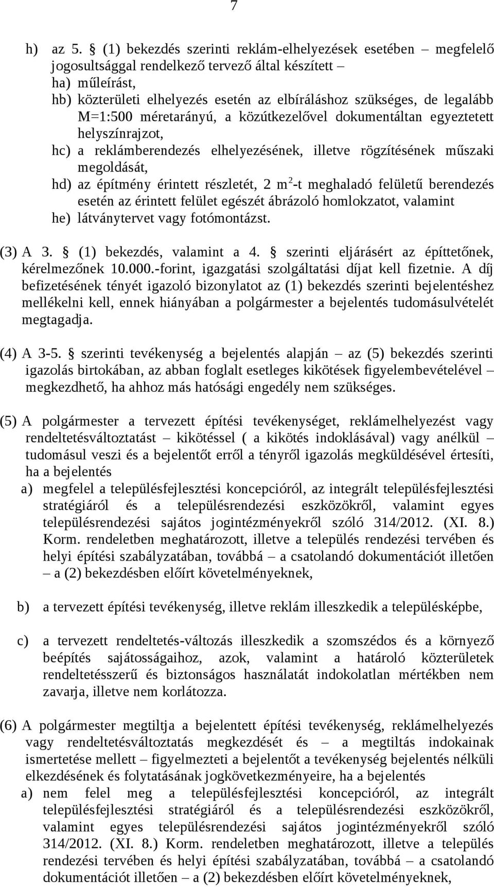 M=1:500 méretarányú, a közútkezelővel dokumentáltan egyeztetett helyszínrajzot, hc) a reklámberendezés elhelyezésének, illetve rögzítésének műszaki megoldását, hd) az építmény érintett részletét, 2 m