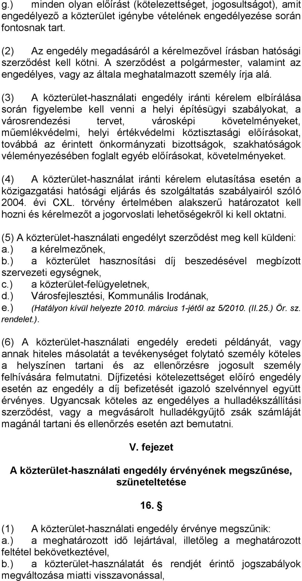 (3) A közterület-használati engedély iránti kérelem elbírálása során figyelembe kell venni a helyi építésügyi szabályokat, a városrendezési tervet, városképi követelményeket, műemlékvédelmi, helyi