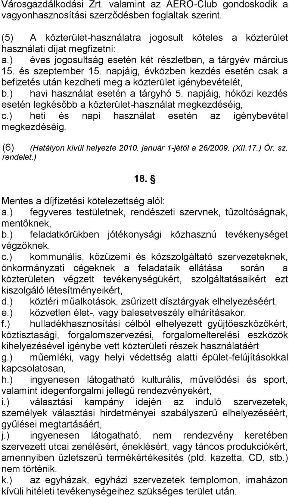 ) havi használat esetén a tárgyhó 5. napjáig, hóközi kezdés esetén legkésőbb a közterület-használat megkezdéséig, c.) heti és napi használat esetén az igénybevétel megkezdéséig.
