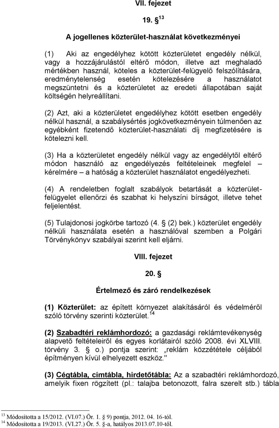 közterület-felügyelő felszólítására, eredménytelenség esetén kötelezésére a használatot megszüntetni és a közterületet az eredeti állapotában saját költségén helyreállítani.