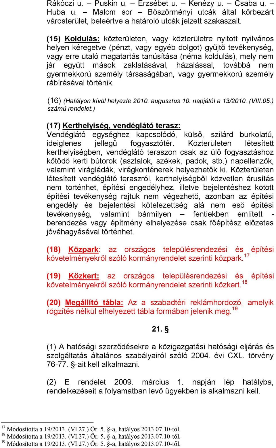 együtt mások zaklatásával, házalással, továbbá nem gyermekkorú személy társaságában, vagy gyermekkorú személy rábírásával történik. (16) (Hatályon kívül helyezte 2010. augusztus 10.