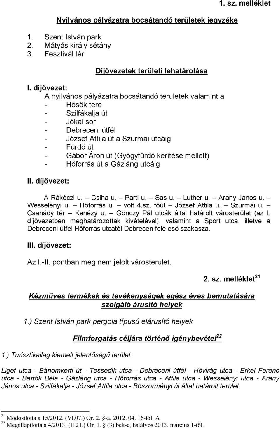 (Gyógyfürdő kerítése mellett) - Hőforrás út a Gázláng utcáig II. díjövezet: 1. sz. melléklet A Rákóczi u. Csiha u. Parti u. Sas u. Luther u. Arany János u. Wesselényi u. Hőforrás u. volt 4.sz. főút József Attila u.