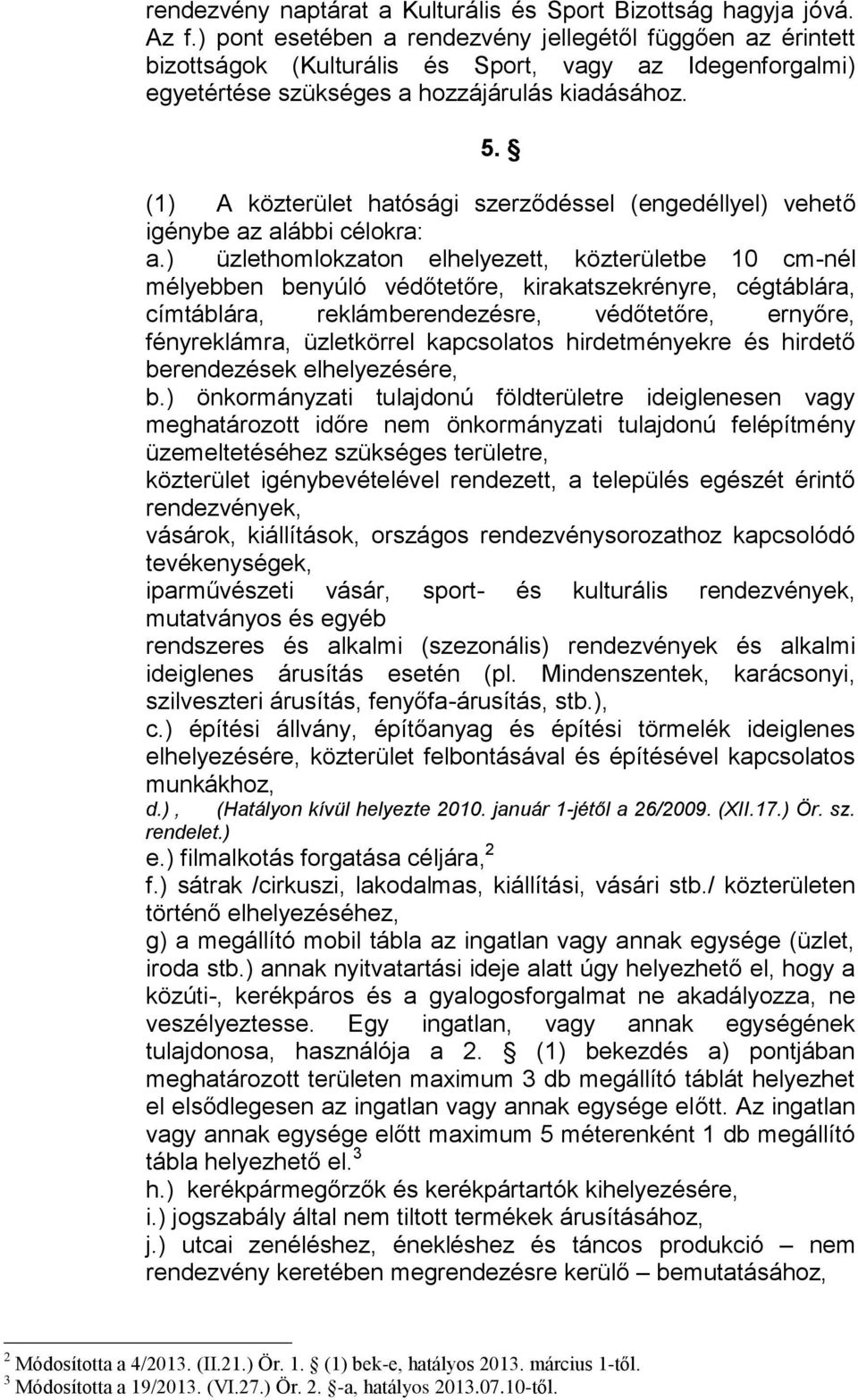 (1) A közterület hatósági szerződéssel (engedéllyel) vehető igénybe az alábbi célokra: a.