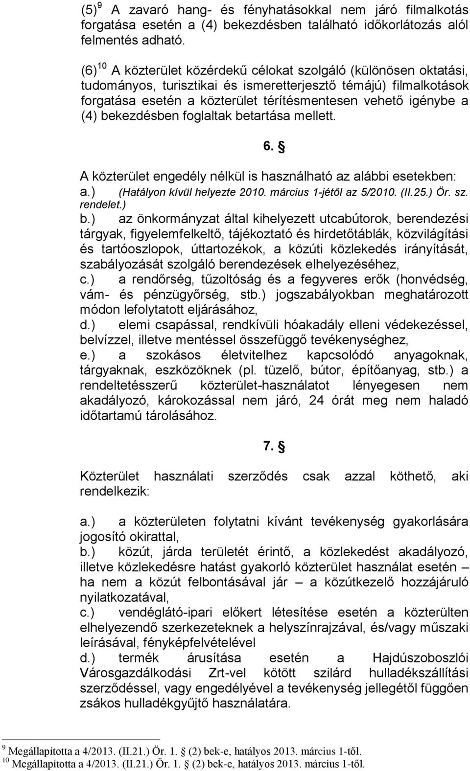 (4) bekezdésben foglaltak betartása mellett. 6. A közterület engedély nélkül is használható az alábbi esetekben: a.) (Hatályon kívül helyezte 2010. március 1-jétől az 5/2010. (II.25.) Ör. sz.