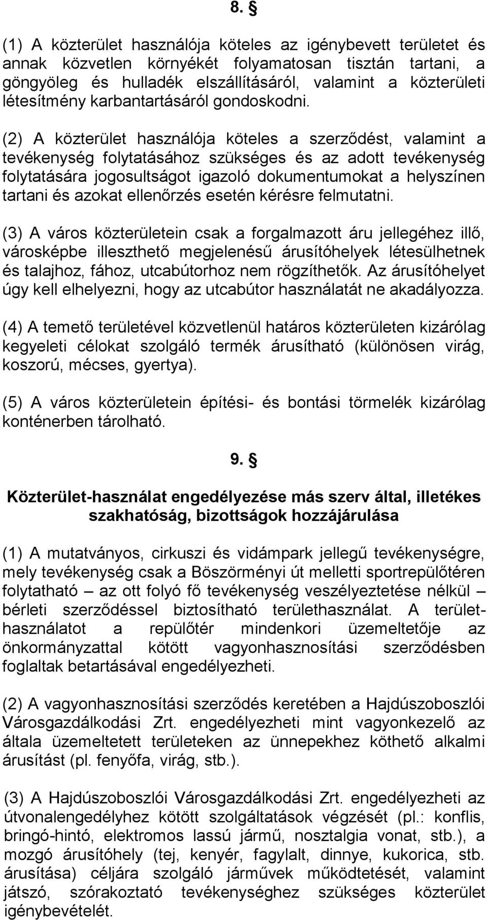 (2) A közterület használója köteles a szerződést, valamint a tevékenység folytatásához szükséges és az adott tevékenység folytatására jogosultságot igazoló dokumentumokat a helyszínen tartani és