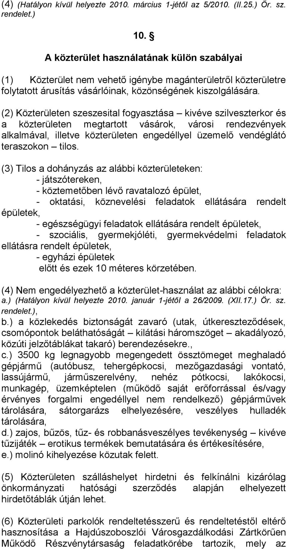 (2) Közterületen szeszesital fogyasztása kivéve szilveszterkor és a közterületen megtartott vásárok, városi rendezvények alkalmával, illetve közterületen engedéllyel üzemelő vendéglátó teraszokon