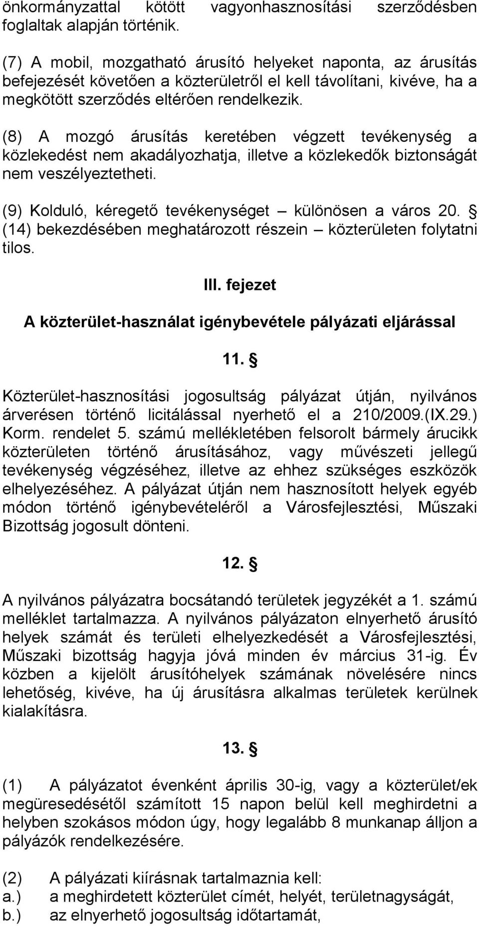 (8) A mozgó árusítás keretében végzett tevékenység a közlekedést nem akadályozhatja, illetve a közlekedők biztonságát nem veszélyeztetheti. (9) Kolduló, kéregető tevékenységet különösen a város 20.
