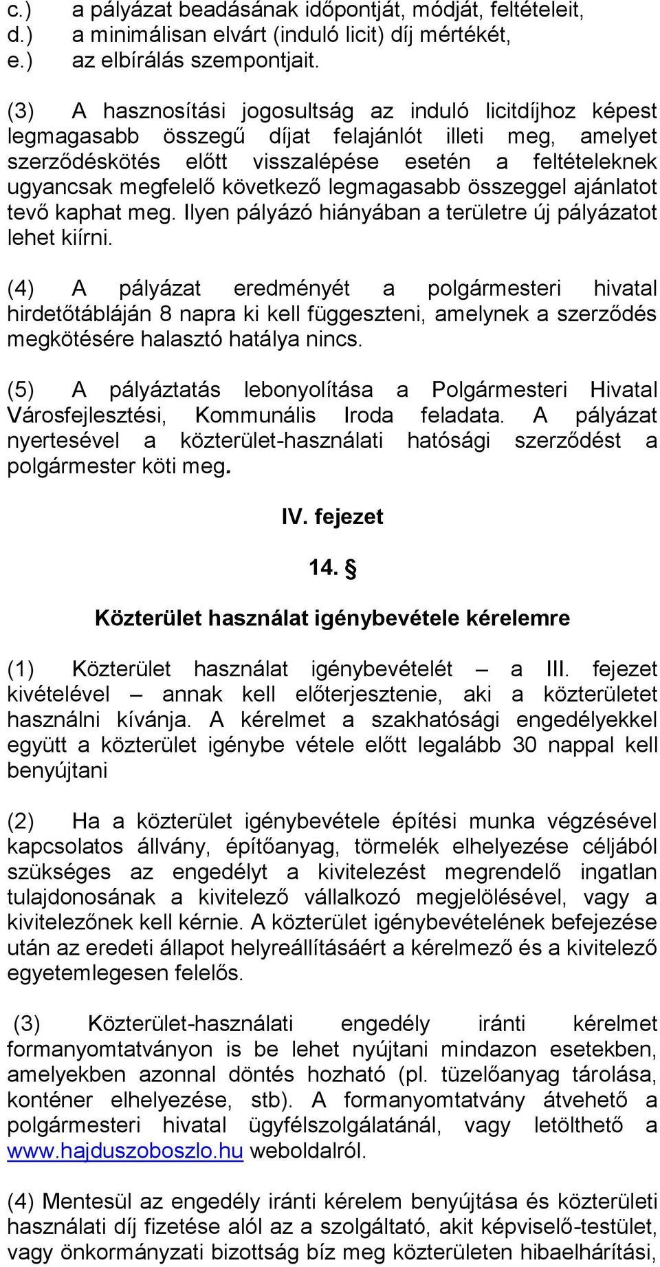 következő legmagasabb összeggel ajánlatot tevő kaphat meg. Ilyen pályázó hiányában a területre új pályázatot lehet kiírni.