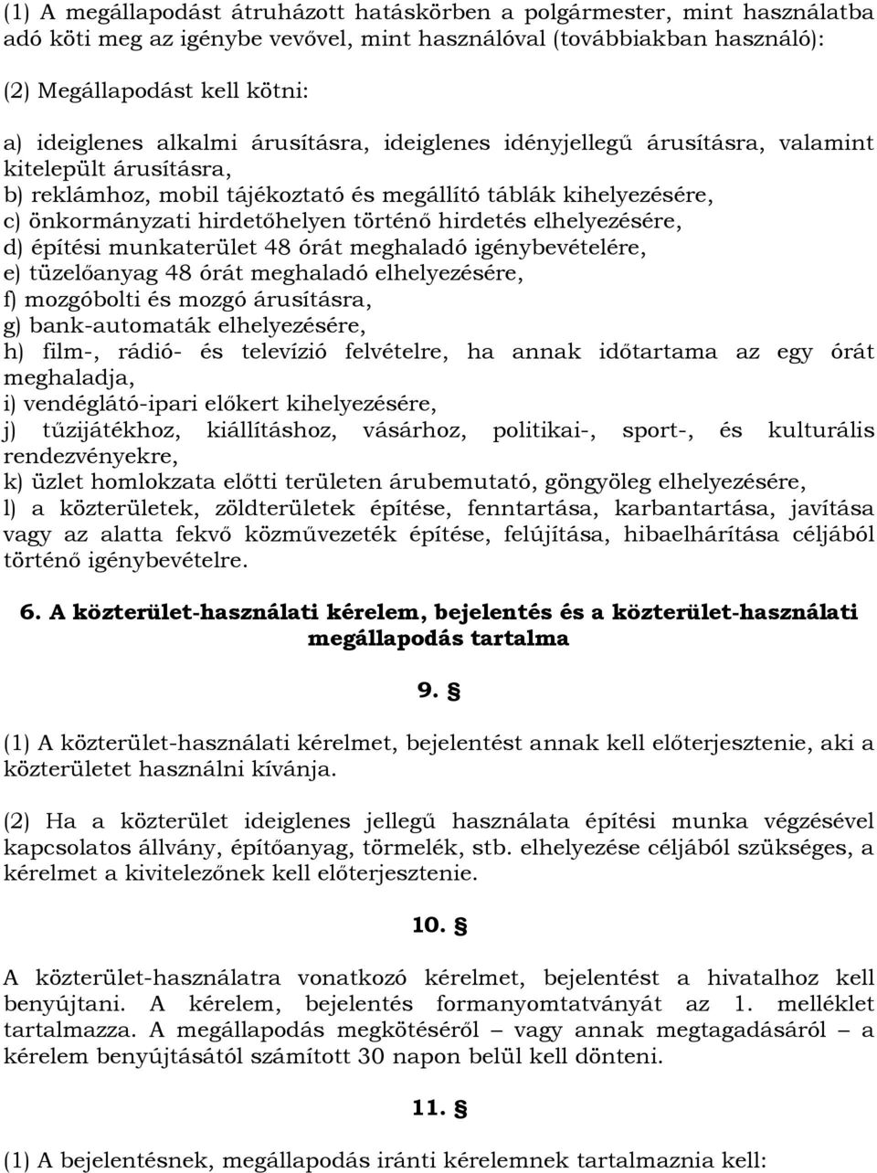 hirdetés elhelyezésére, d) építési munkaterület 48 órát meghaladó igénybevételére, e) tüzelőanyag 48 órát meghaladó elhelyezésére, f) mozgóbolti és mozgó árusításra, g) bank-automaták elhelyezésére,