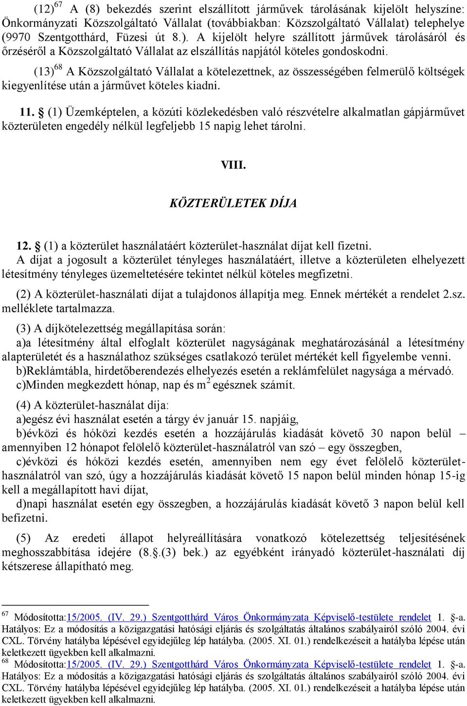 (13) 68 A Közszolgáltató Vállalat a kötelezettnek, az összességében felmerülő költségek kiegyenlítése után a járművet köteles kiadni. 11.