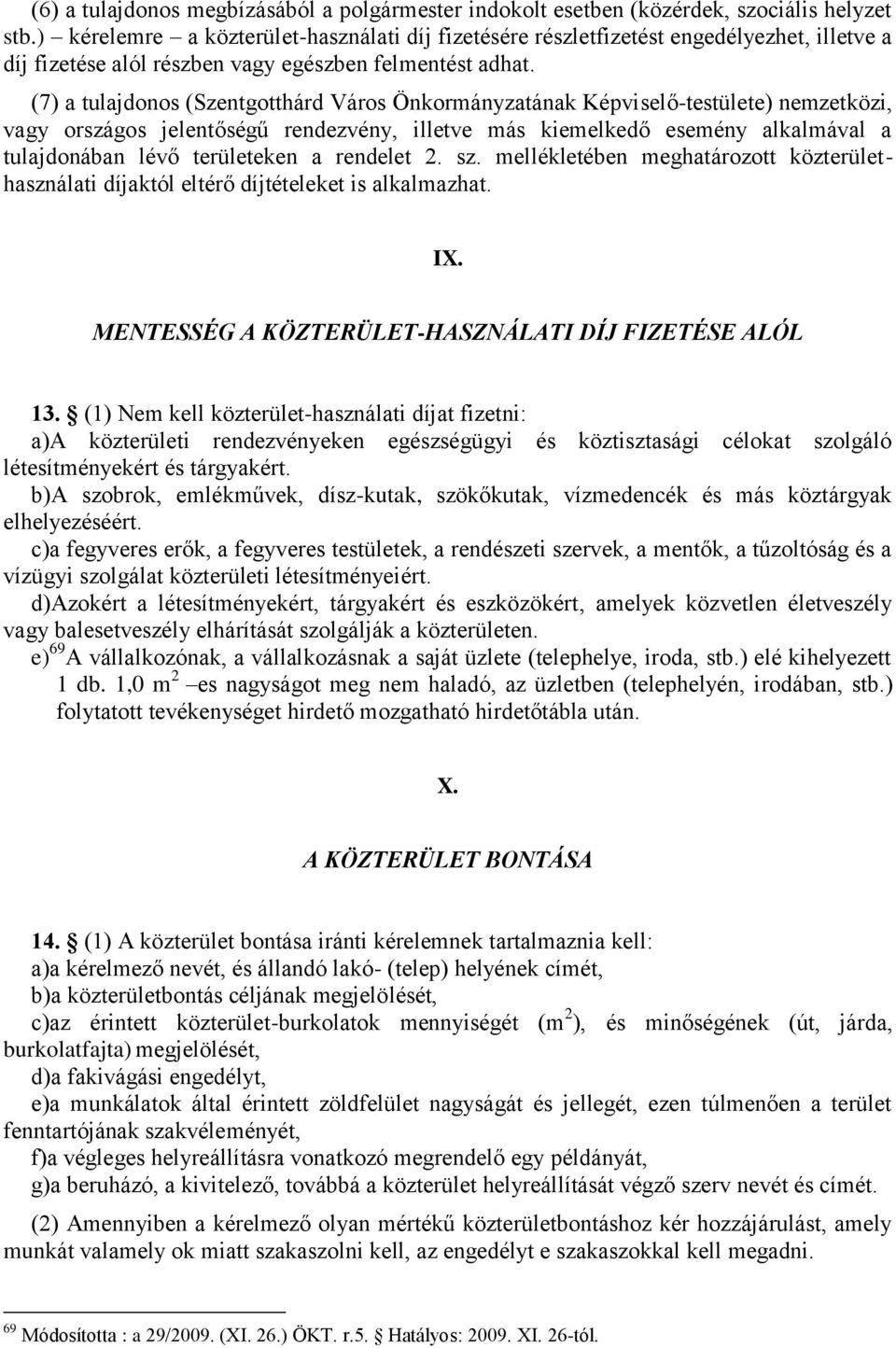 (7) a tulajdonos (Szentgotthárd Város Önkormányzatának Képviselő-testülete) nemzetközi, vagy országos jelentőségű rendezvény, illetve más kiemelkedő esemény alkalmával a tulajdonában lévő területeken